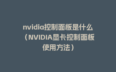 nvidia控制面板是什么（NVIDIA显卡控制面板使用方法）